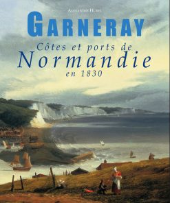 Couverture du livre Garneray, côtes et ports de Normandie