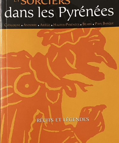 Sorcières et sorciers dans les Pyrénées - recueil de mythes et légendes de la sorcellerie dans les Pyrénées
