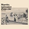 Couverture du livre-photos d'époque Biarritz, naissance dune cité